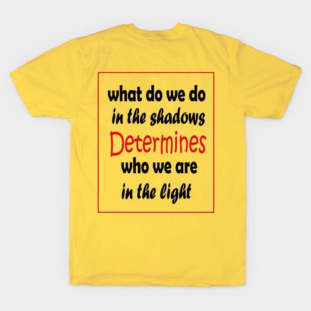 What do we do in the shadows determines who we are in the light by ARTA-ARTS-DESIGNS